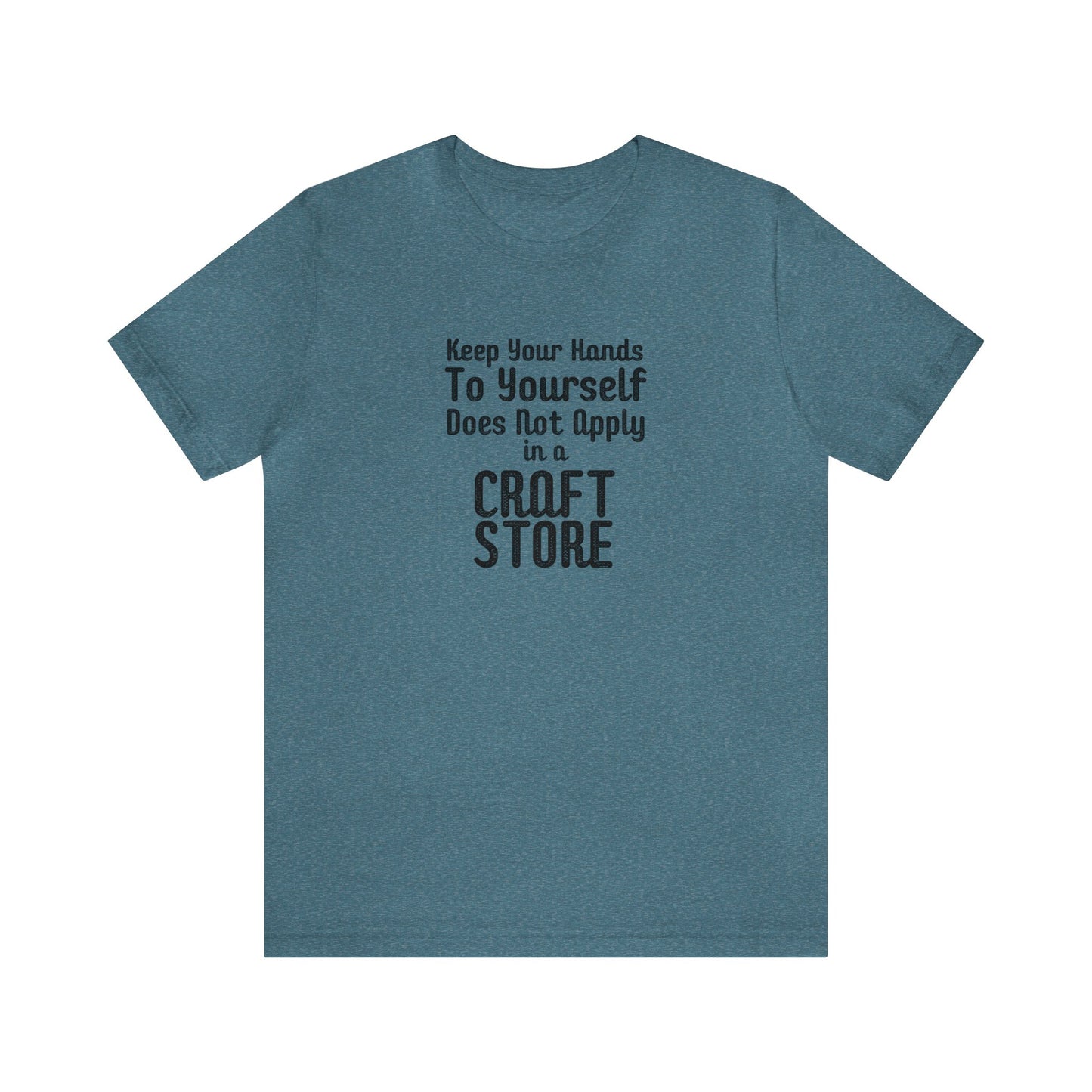 Keep Your Hands To Yourself Does Not Apply In A Craft Store Shirt