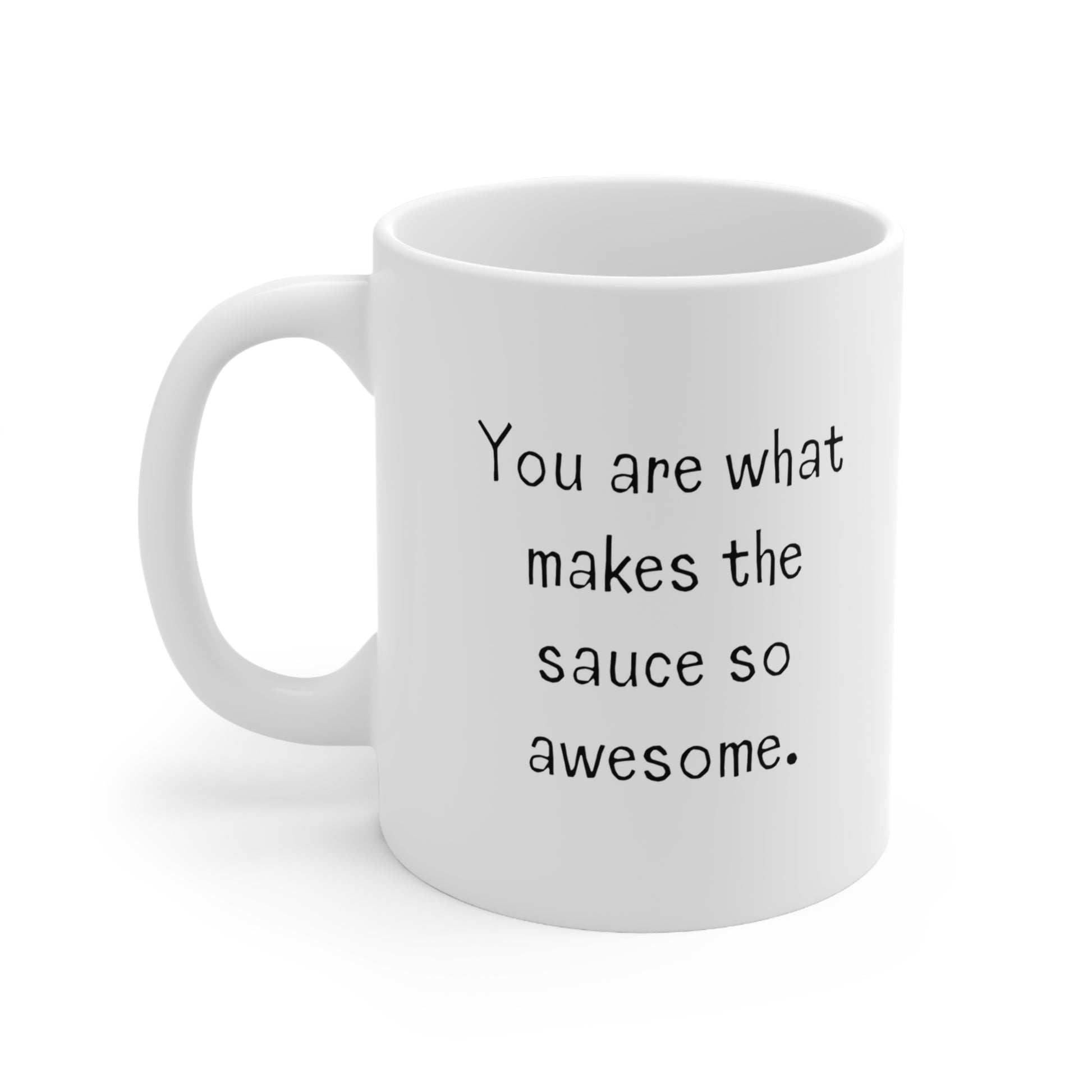 View of Mug with handle to the left and text saying "You are what makes the sauce so awesome"